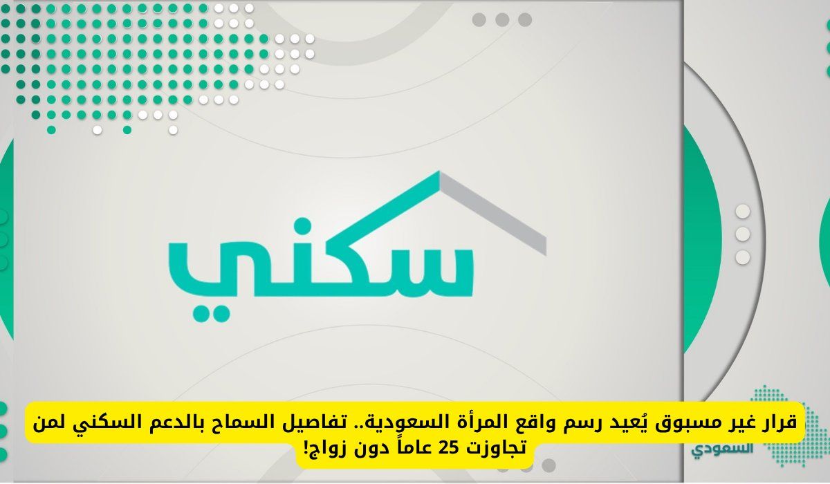 قرار غير مسبوق يُعيد رسم واقع المرأة السعودية.. تفاصيل السماح بالدعم السكني لمن تجاوزت 25 عاماً دون زواج!
