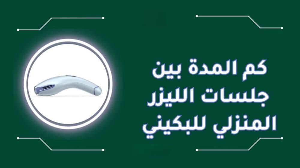 كم المدة بين جلسات الليزر المنزلي للبكيني … التفاصيل الكاملة للحصول على أفضل النتائج