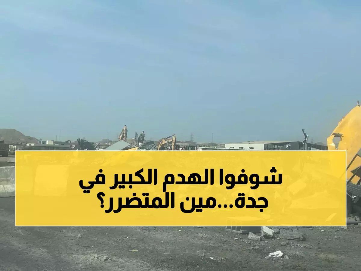 رسمياً: أمانة جدة تسحق تعديات متوحشة بمساحة 74 ألف م²… هل تخشى العقار من أزمة كبرى؟