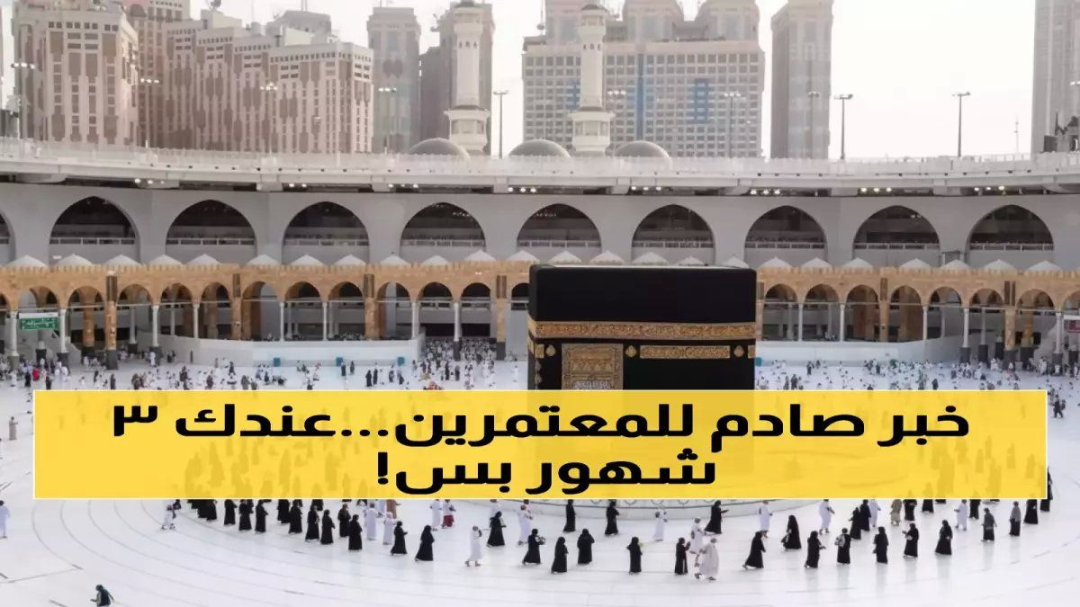 رسمياً: السعودية تقلص مدة تأشيرة العمرة للنصف وتفرض شروطاً جديدة صارمة!!