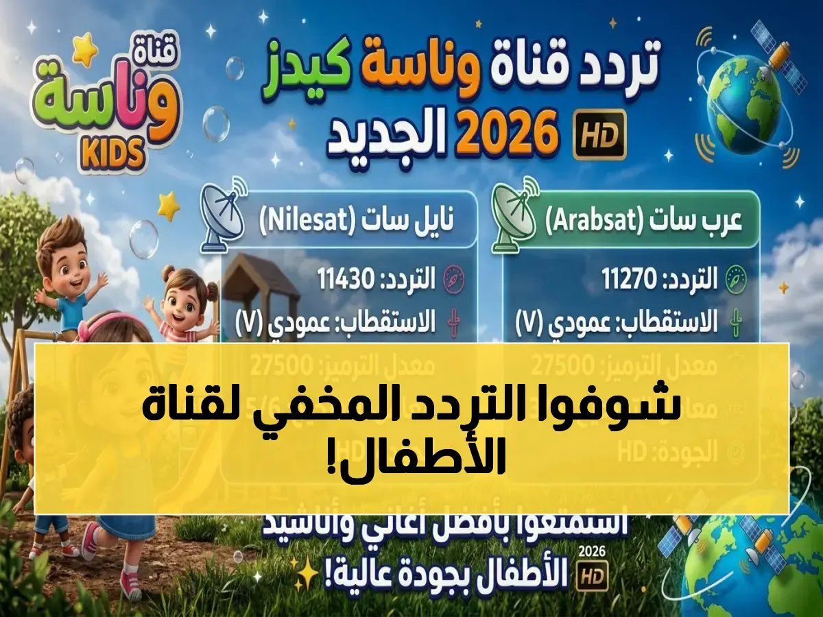 حصري: والديه ابحثو عن هذا التردد فوراً… طريقة الضبط الكاملة لمشاهدة "وناسة كيدز" مجاناً بجودة HD على نايل سات وعرب سات!