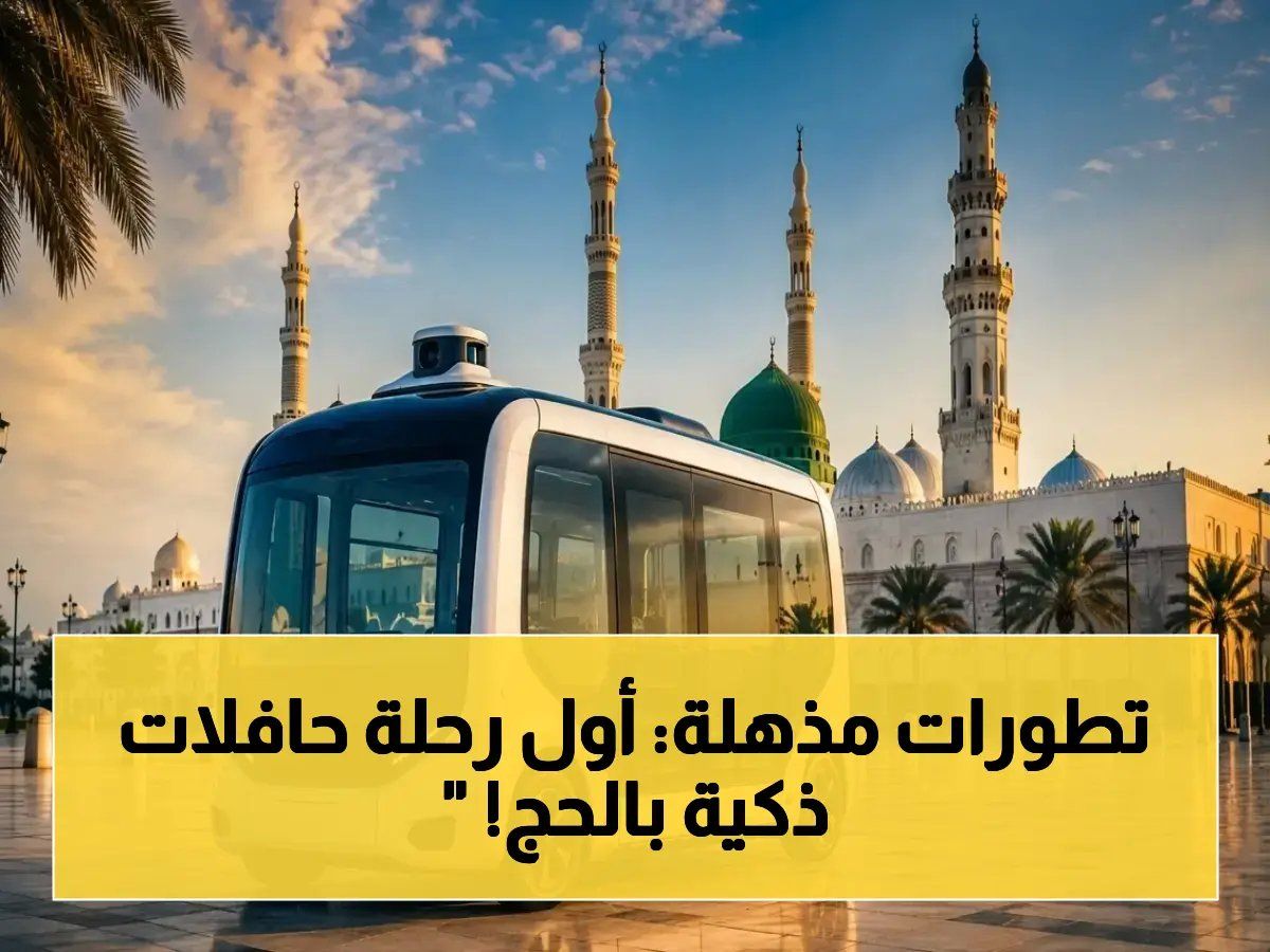 رسمياً: السعودية تدخل الذكاء الاصطناعي لعالم الحج… الحافلات ذاتية القيادة تبدأ رحلاتها داخل مسجد قباء ضمن استعدادات 2026