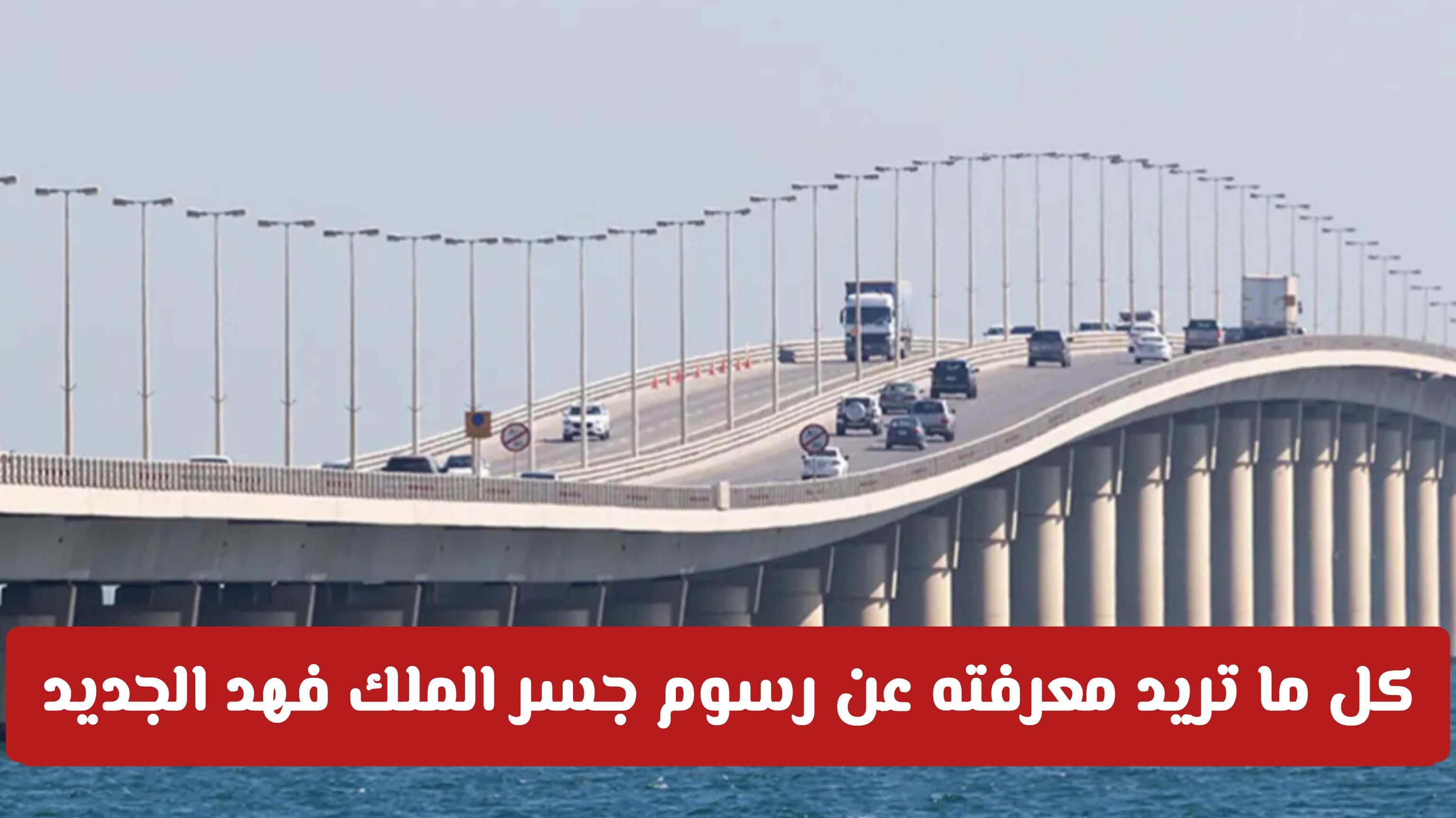 آخر تحديثات رسوم جسر الملك فهد الجديدة بعد رفع الأسعار .. والفئات المعفية