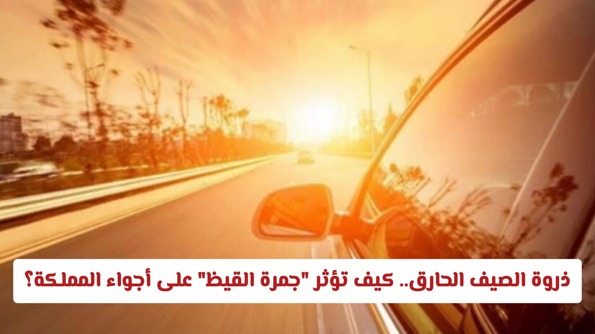 ذروة الصيف الحارق.. كيف تؤثر "جمرة القيظ" على أجواء المملكة ومتى تنتهي؟