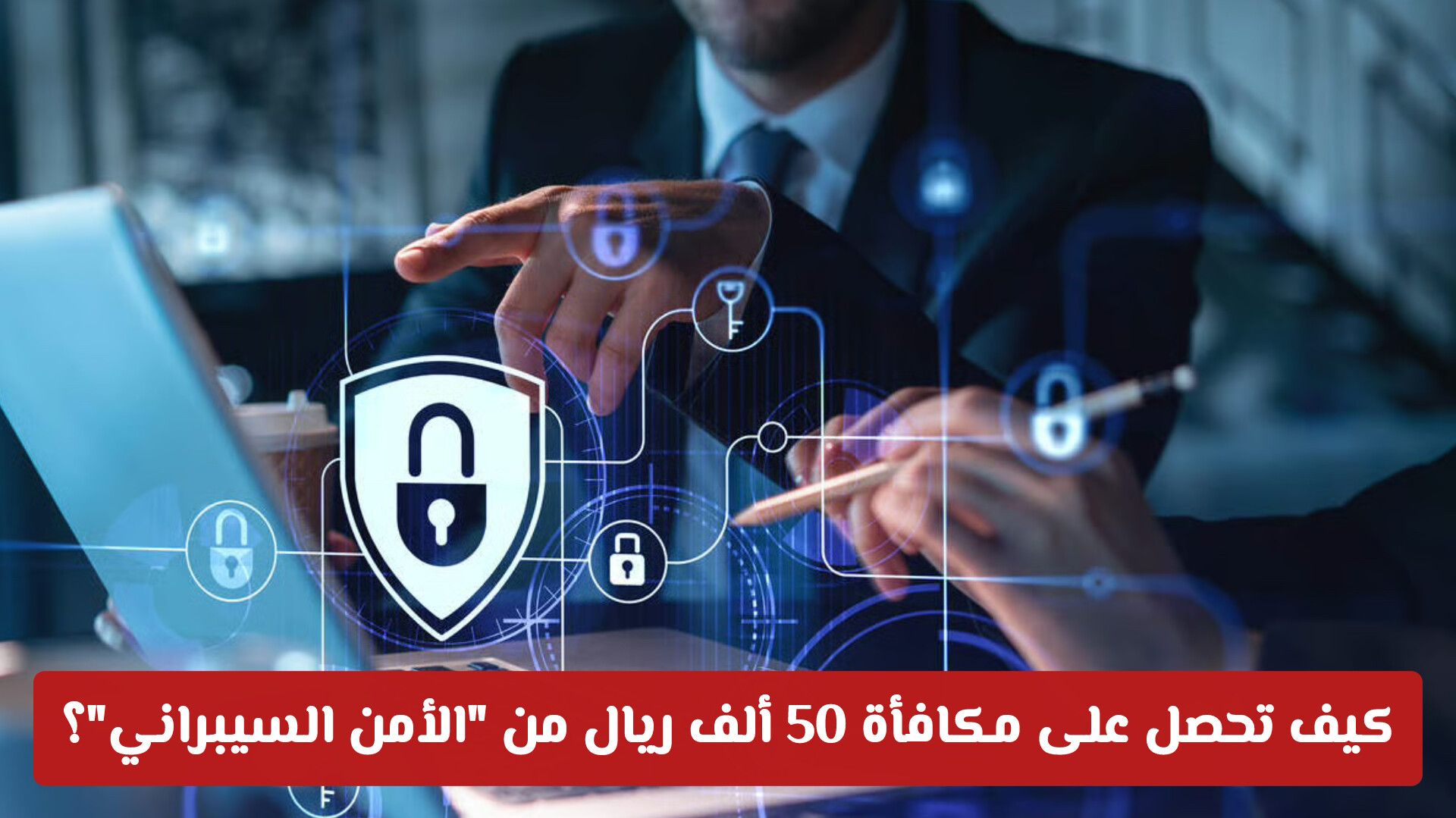 كيف تحصل على مكافأة 50 ألف ريال من "الأمن السيبراني في السعودية"؟