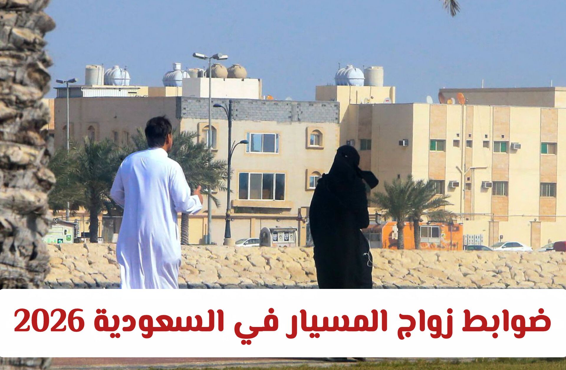 ضوابط زواج المسيار في السعودية 2026: العقوبات وقواعد التوثيق الرسمية