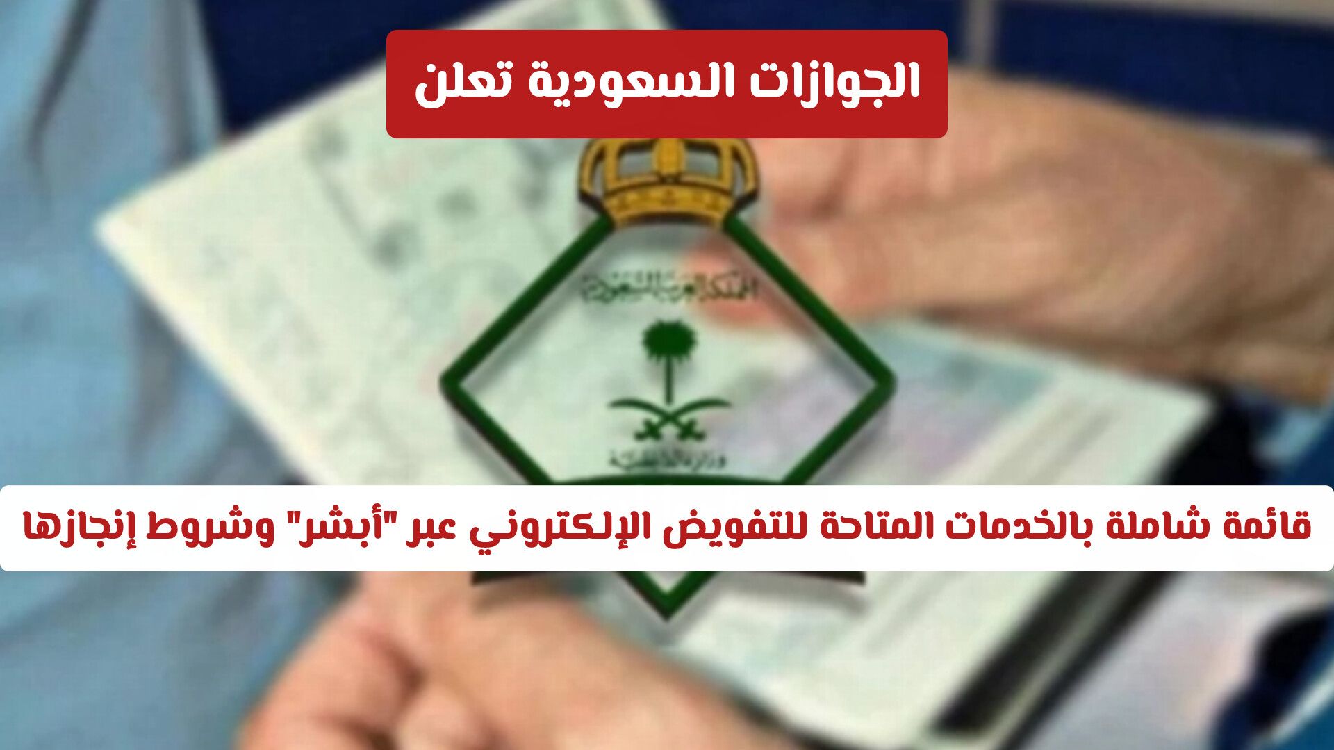الجوازات السعودية تعلن: قائمة شاملة بالخدمات المتاحة للتفويض الإلكتروني عبر "أبشر" وشروط إنجازها