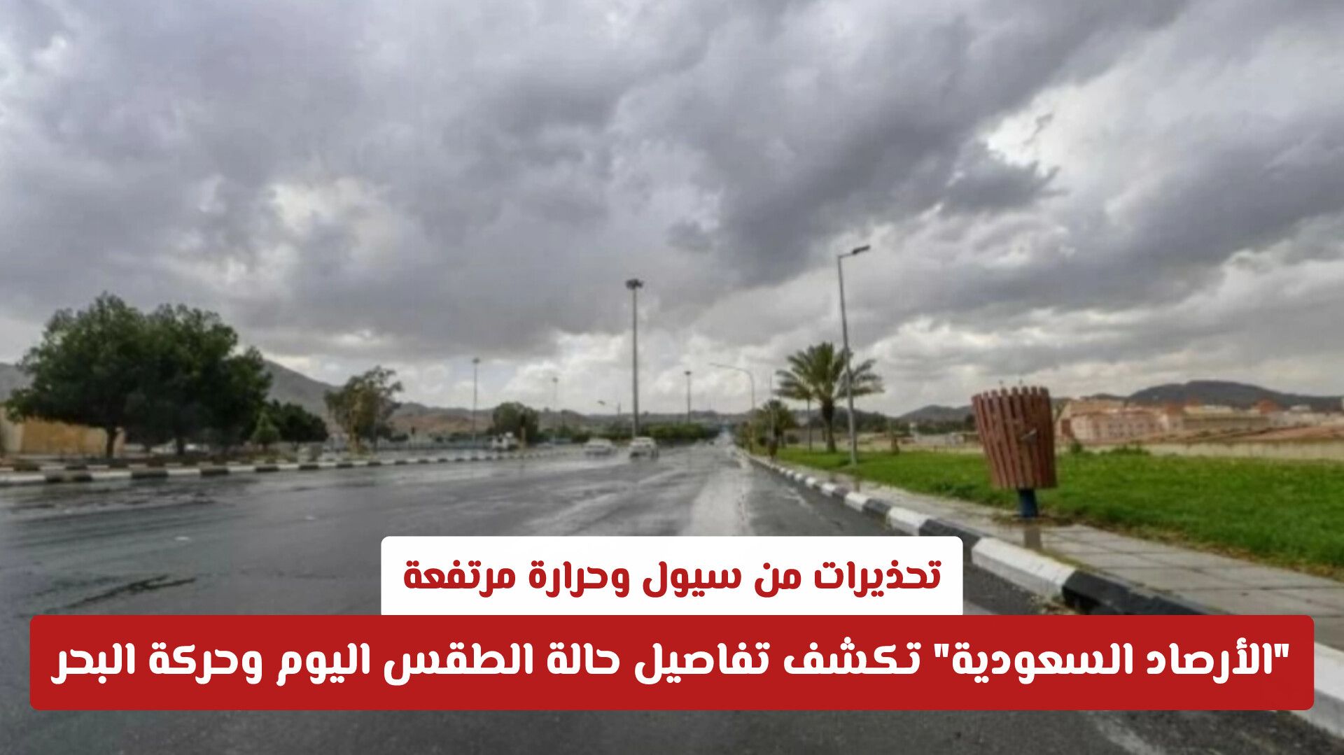 تحذيرات من سيول وحرارة مرتفعة.. "الأرصاد السعودية" تكشف تفاصيل حالة الطقس اليوم وحركة البحر