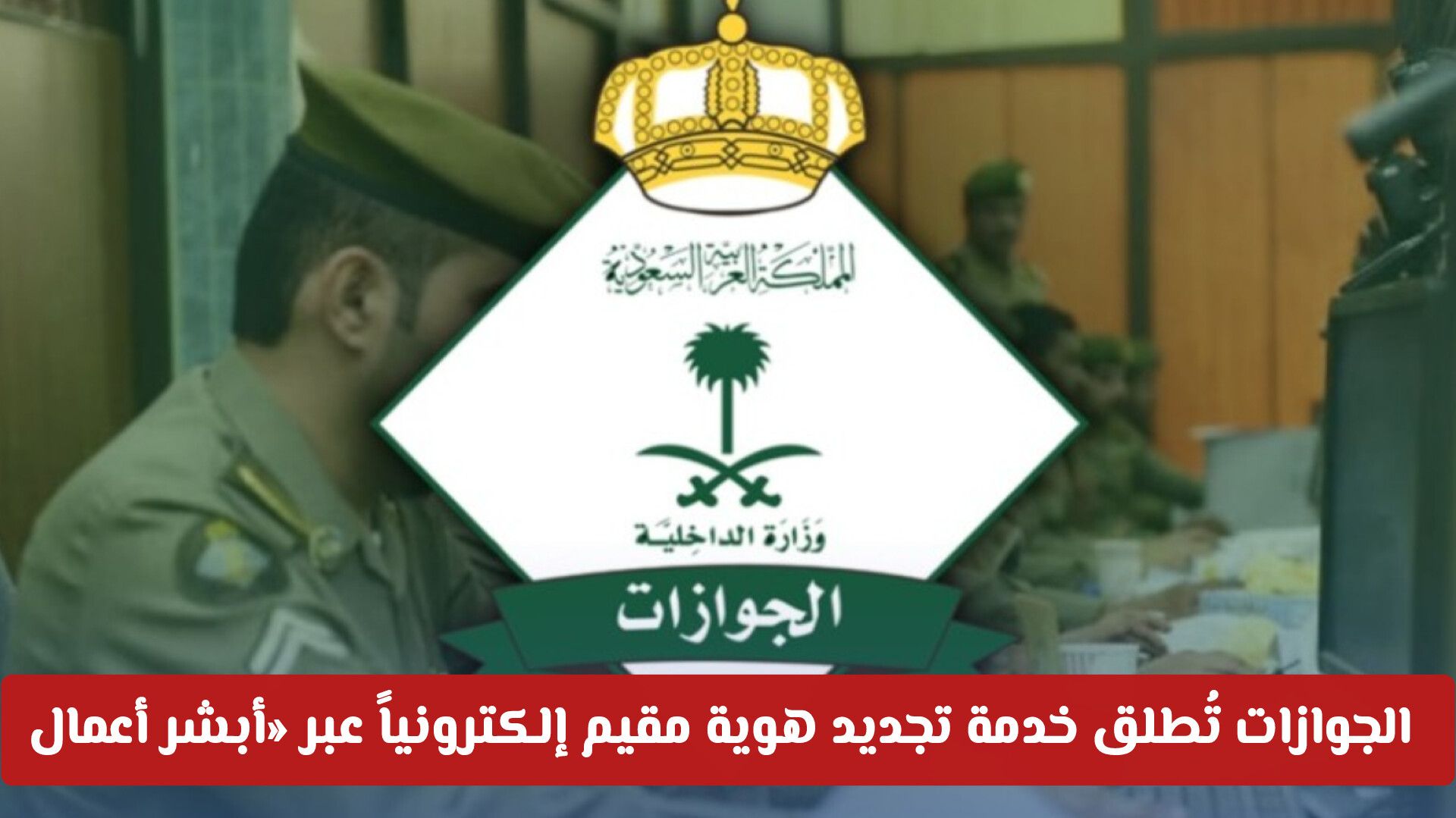 تسهيلات جديدة لأصحاب الأعمال: الجوازات تُطلق خدمة تجديد هوية مقيم إلكترونياً عبر «أبشر أعمال»