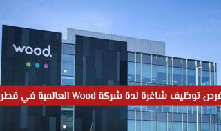 فرص توظيف شاغرة لدة شركة Wood العالمية في قطر .. انقر هـنـا للتقديم