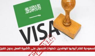 السعودية تفتح أبوابها للوافدين: خطوات الحصول على تأشيرة العمل بدون كفيل بشروط ميسرة
