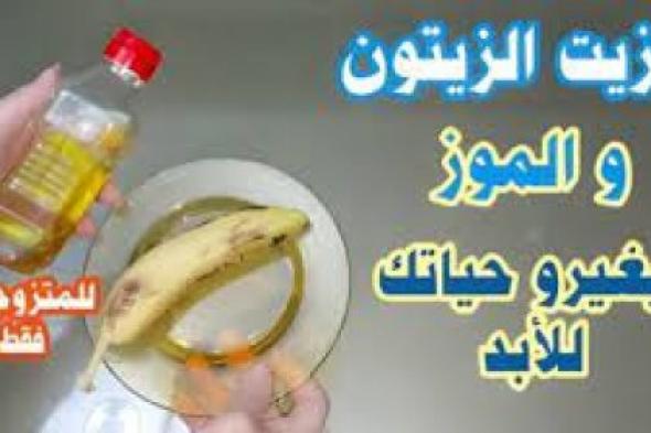 «خلي جوزك يموت عليكي».. زيت الزيتون مع الموز يصنع المعجزة حتي لو العمر فوق 70 عاماً.. جربيها حالا!