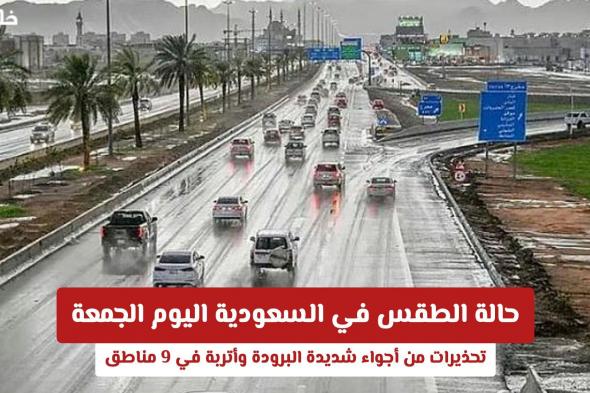 حالة الطقس في السعودية اليوم الجمعة: تحذيرات من أجواء شديدة البرودة وأتربة في 9 مناطق