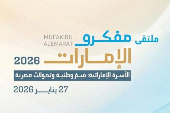 ملتقى «مفكرو الإمارات» يناقش القيم الوطنية والتحولات العصرية للأسرة الإماراتية